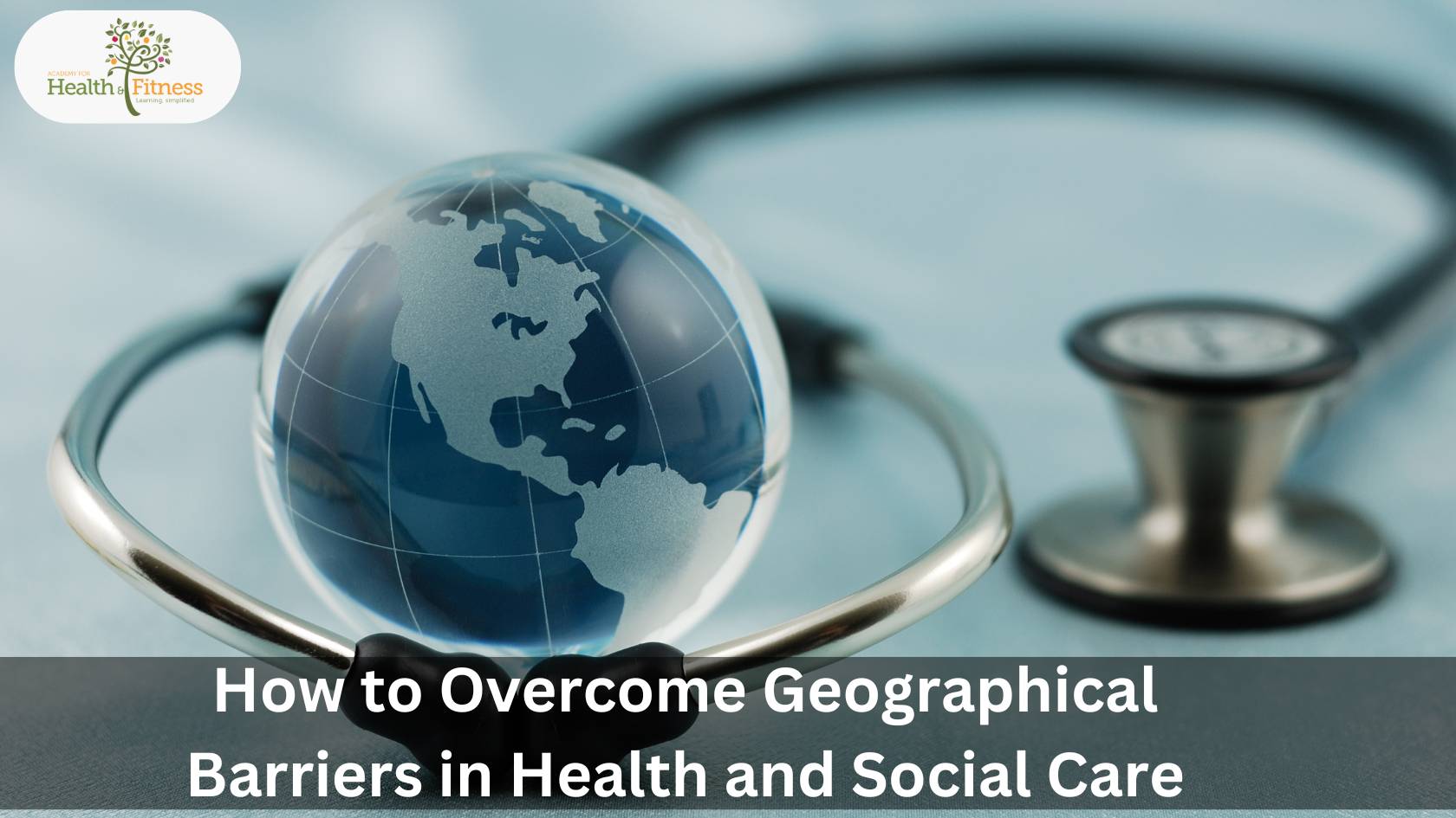 How to Overcome Geographical Barriers in Health and Social Care